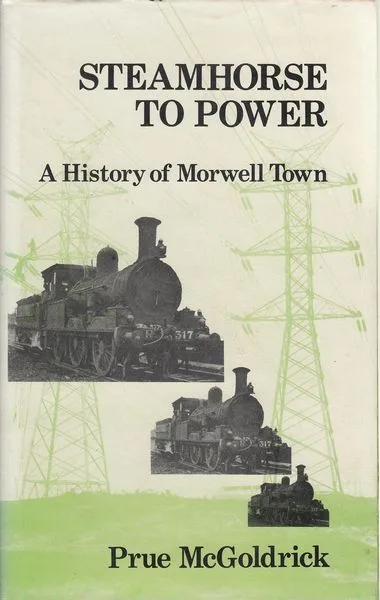 Steamhorse To Power - A History Of Morwell Town