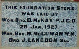 This foundation stone was laid by Wdr.Bro. D. McKay P.J.C.D. 28. Jan. 1927. Wdr.Bro. W. McCowan W.M. Bro. J. Lancdon Sec.